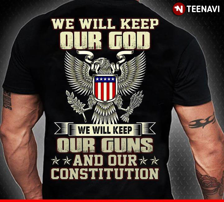 We Will Keep Our God We Will Keep Our Guns And Our Constitution