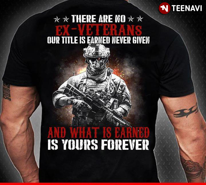 There Are No Ex-Veterans Our Title Is Earned Never Given And What Is Earned Is Yours Forever