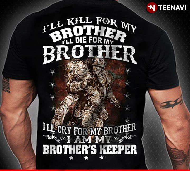 I'll Kill For My Brother I'll Die For My Brother I'll Cry For My Brother I Am My Brother's Keeper