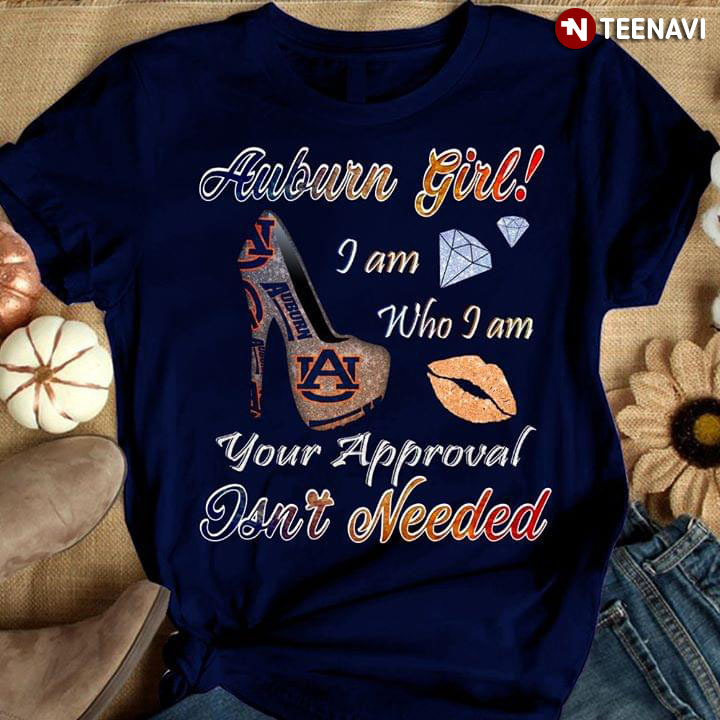 Auburn Girl I Am Who I Am Your Approval Isn't Needed Auburn Tigers