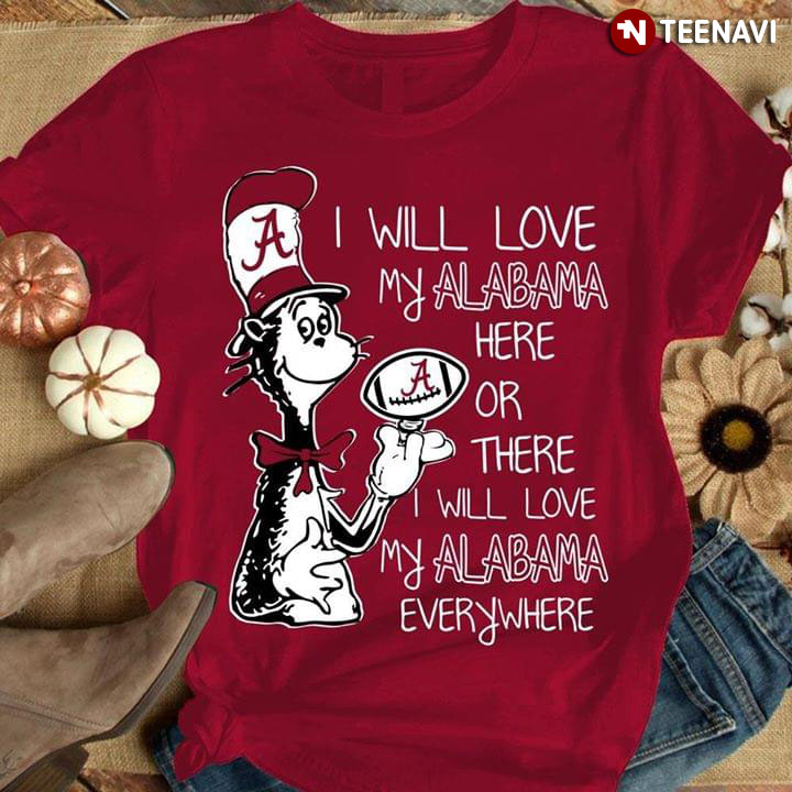 Dr Seuss I Will Love My Alabama Here Or There I Will Love My Alabama Everywhere