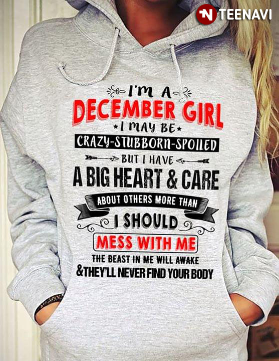 I'm A December Girl I May Be Crazy Stubborn Spoiled But I Have A Big Heart And Care About Others More Than I Should
