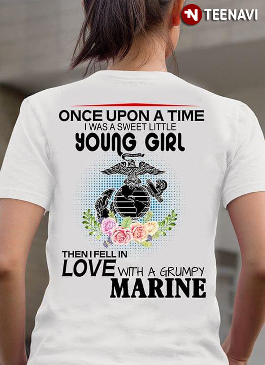 Once Upon A Time I Was A Sweet Little Young Girl Then I Fell In Love With A Grumpy Marine