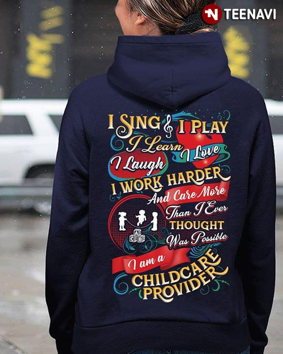 I Sing I Play I Learn I Love I Laugh I Work Harder And Care More Than I Ever Thought Was Possible I Am A Childcare Provider