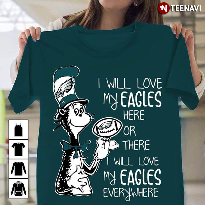 Dr Seuss I Will Love My Eagles Here Or There I Will Love My Eagles Everywhere Philadelphia Eagles
