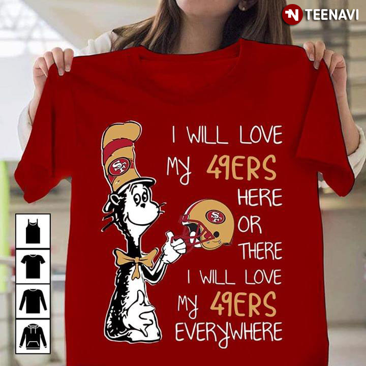 Dr Seuss I Will Love My 49ers Here Or There I Will Love My 49ers Everywhere San Francisco 49ers