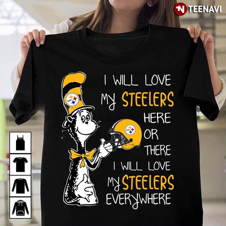 Dr Seuss I Will Love My Steelers Here Or There I Will Love My Steelers Everywhere Pittsburgh Steelers