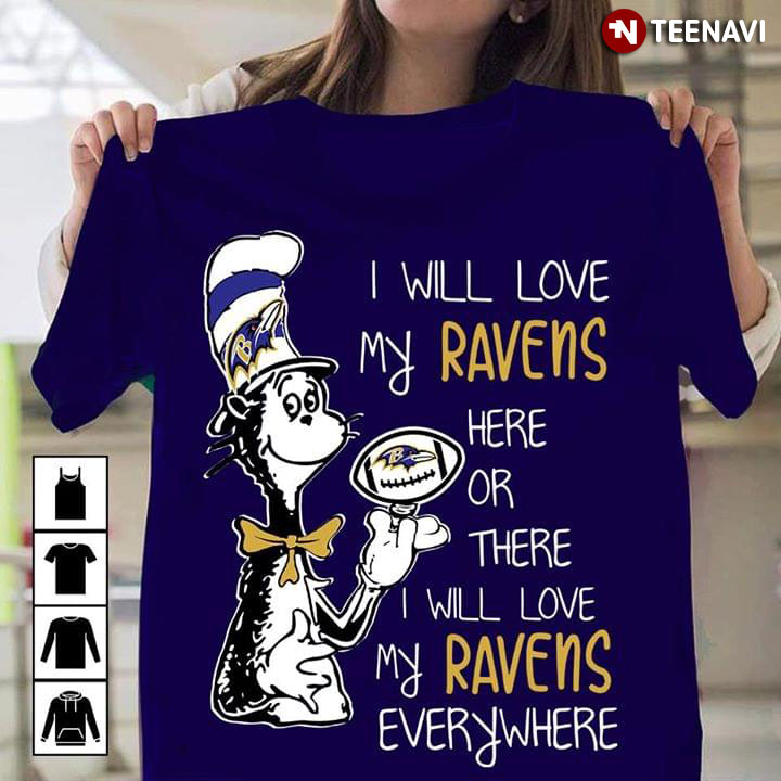 Dr Seuss I Will Love My Ravens Here Or There I Will Love My Ravens Everywhere Baltimore Ravens