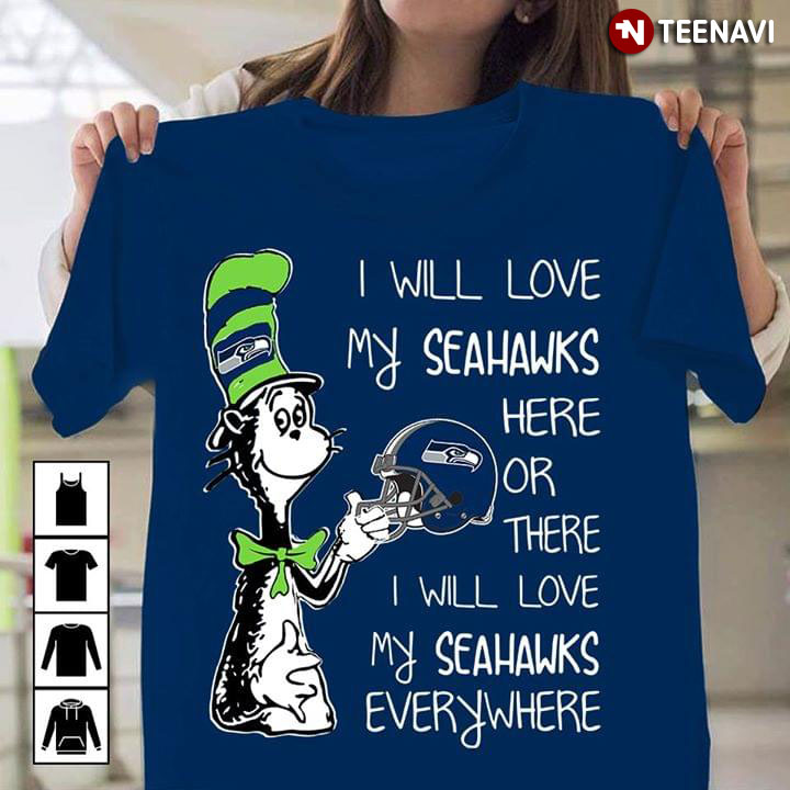 Dr Seuss I Will Love My Seahawks Here Or There I Will Love My Seahawks Everywhere Seattle Seahawks