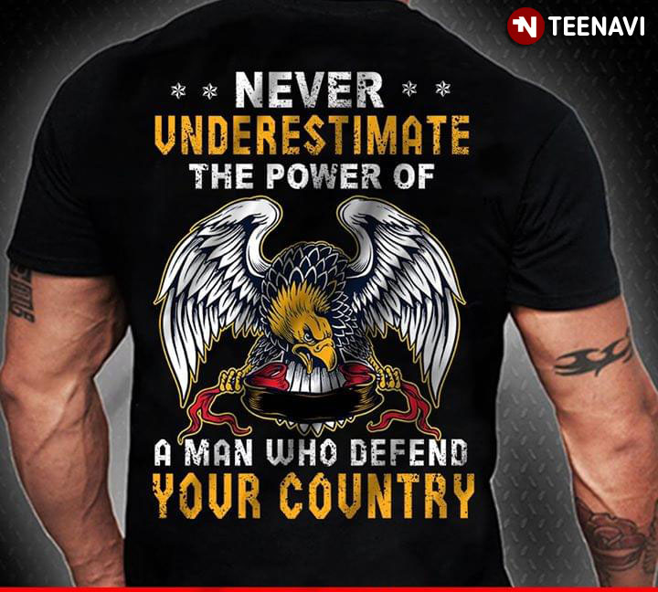 Never Underestimate The Power Of A Man Who Defend Your Country