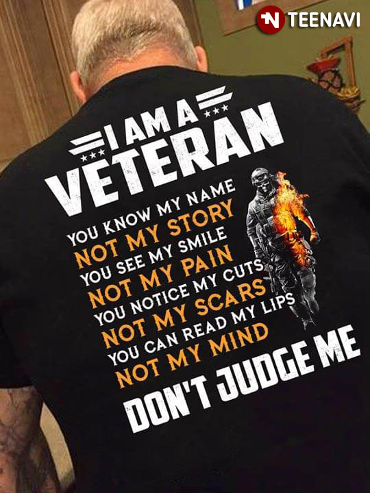 I Am A Veteran You Know My Name Not My Story You See My Smile Not My Pain You Notice My Cuts Not My Scars