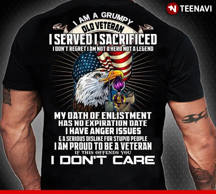 I Am A Grumpy Old Veteran I Served I Sacrificed I Don't Regret I Am Not A Hero Not A Legend