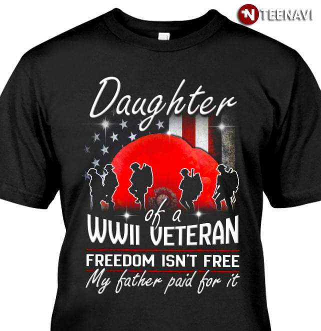 Daughter Of A WWII Veteran Freedom Isn't Free My Father Paid For It