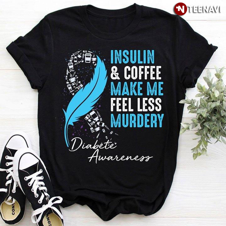 Insulin And Coffee Make Me Feel Less Murdery Diabetes Awareness