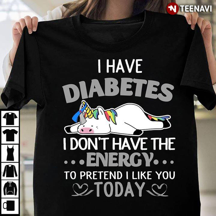 Unicorn I have Diabetes I Don't Have Energy To Pretend I Like You Today