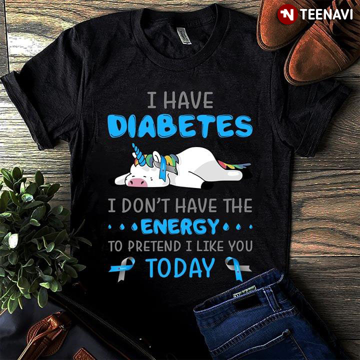 Unicorn I have Diabetes I Don't Have Energy To Pretend I Like You Today New Version