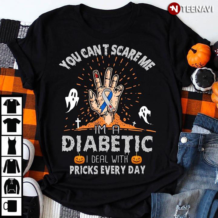 You Can't Scare Me I'm A Diabetic I Deal With Pricks Every Day Halloween