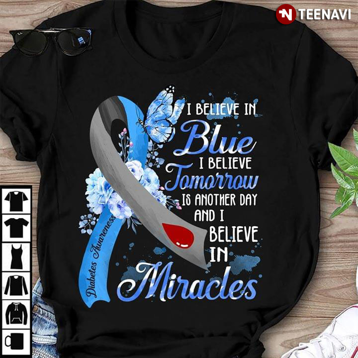 I Believe In Blue I Believe In Tomorrow Is Another Day And I Believe In Miracles Diabetes Awareness