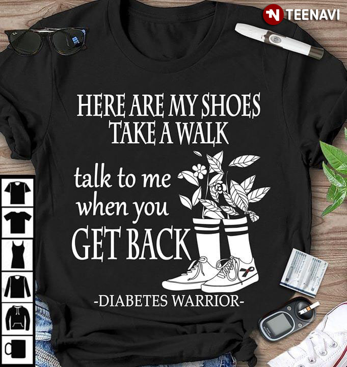 Here Are My Shoes Take A Walk Talk To Me When You Get Back Diabetes Warrior