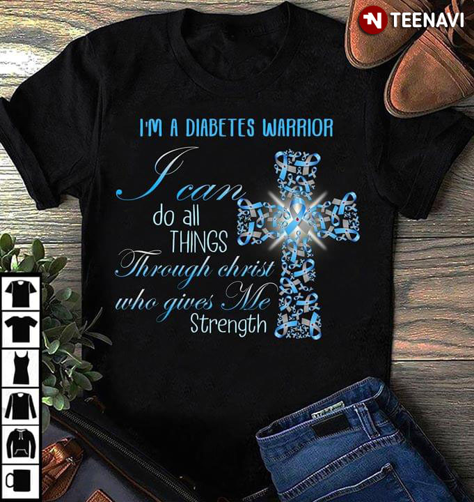 I'm A Diabetes Warrior I Can Do All Things Through Christ Who Gives Me Strength