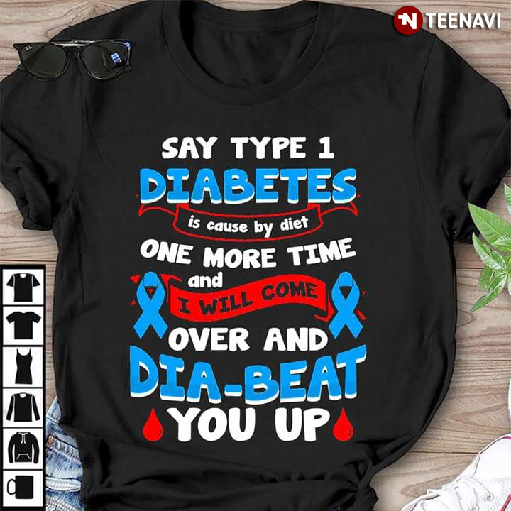 Say Type 1 Diabetes Is Cause By Diet One More Time And I Will Come Over And Dia-beat You Up
