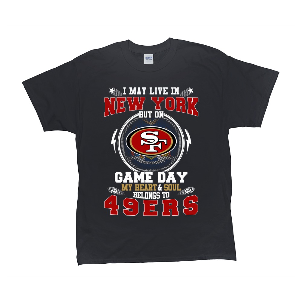I May Live In New York But On Game Day My Heart & Soul Belongs To San Francisco 49ers