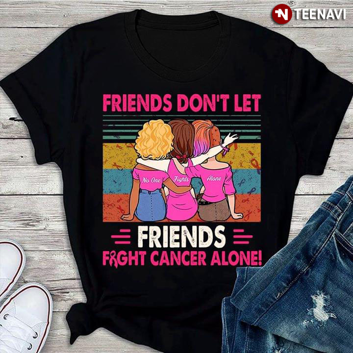 Friends Don't Let Friends Fight Cancer Alone Breast Cancer Awareness