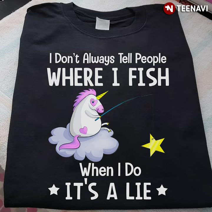 Unicorn I Don't Always Tell People Where I Fish When I Do It's A Lie