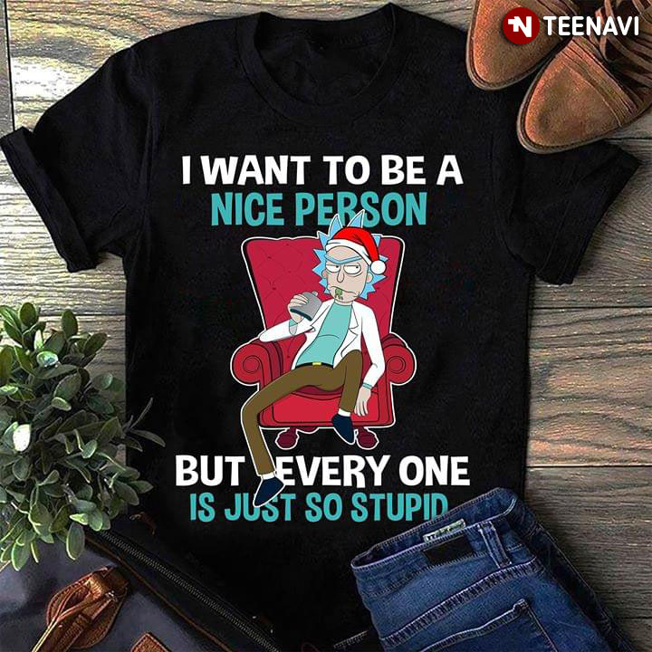 Rick Sanchez I Want To Be A Nice Person But Every One Is Just So Stupid Christmas
