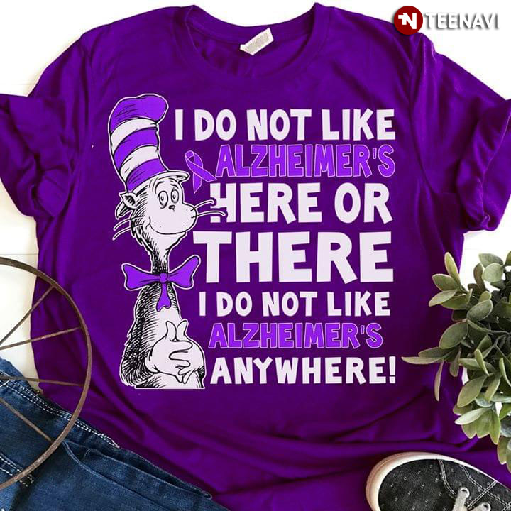 Dr. Seuss I Do Not Like Alzheimer's Here Or There I Do Not Like Alzheimer's Anywhere
