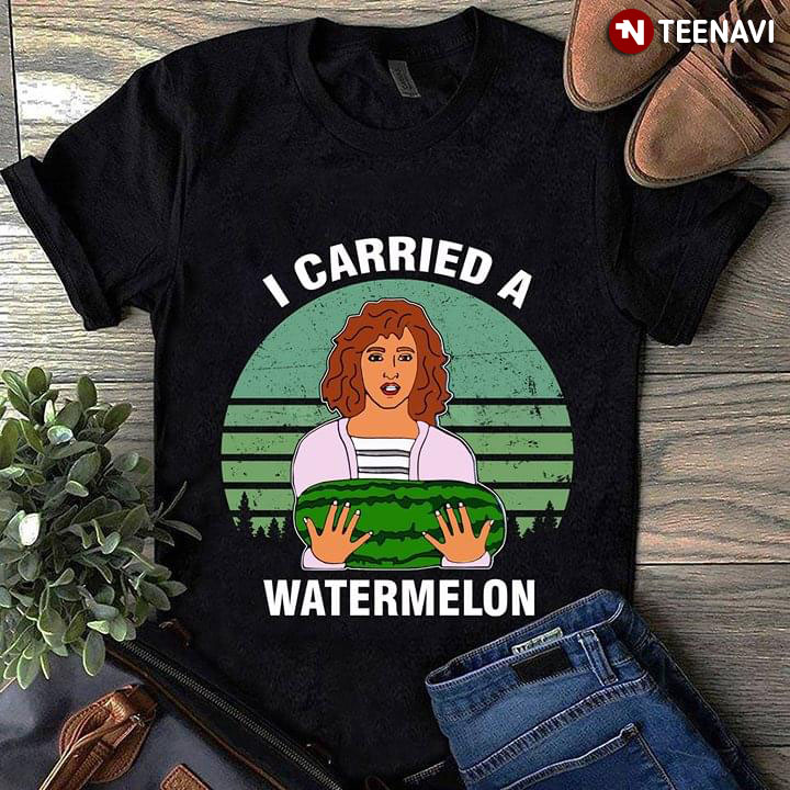Welp Dirty Dancing Jennifer Gray I Carried a Watermelon T-Shirt - TeeNavi QU-48