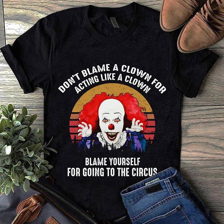 Pennywise Don't Blame A Clown For Acting Like A Clown Blame Yourself For Going To The Circus