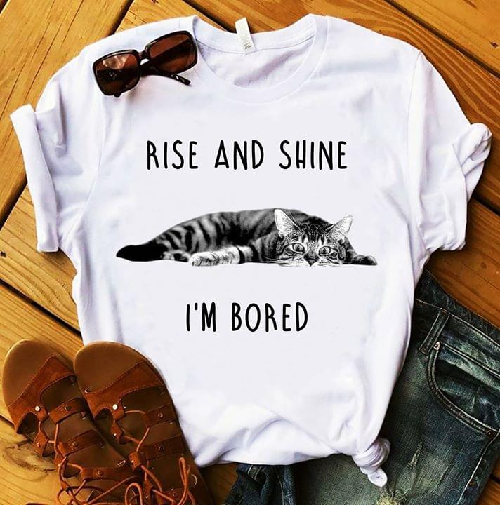 Rise And Shine I'm Bored Cat