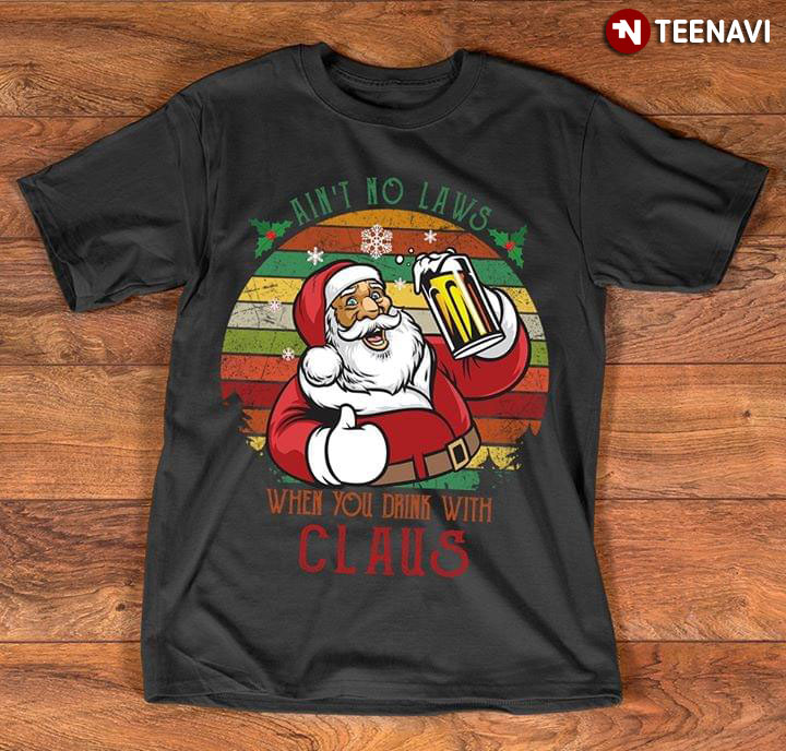 Ain't No Laws When You Drink With Claus Christmas