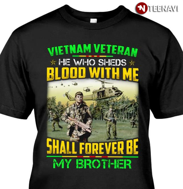 Vietnam Veteran He Who Sheds Blood With Me Shall Forever Be My Brother