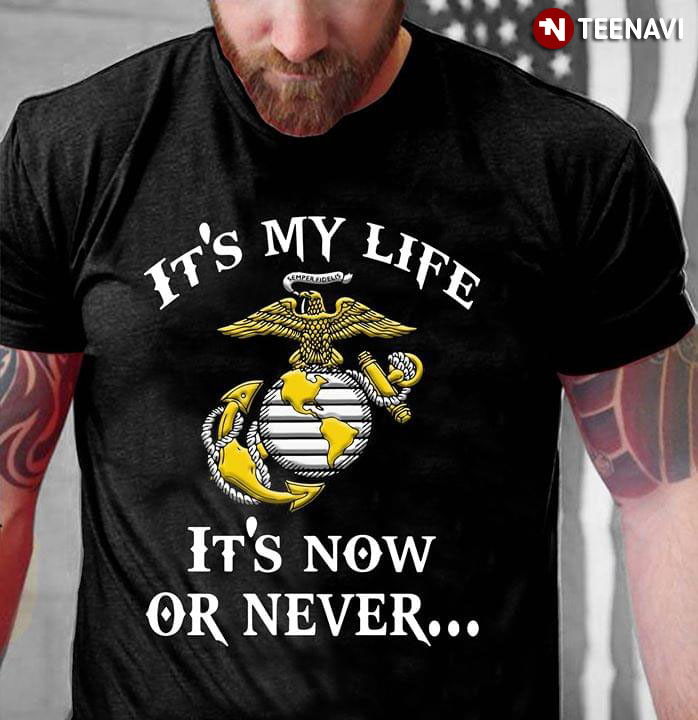 U.S. Marine Corps It's My Life It's Now Or Never