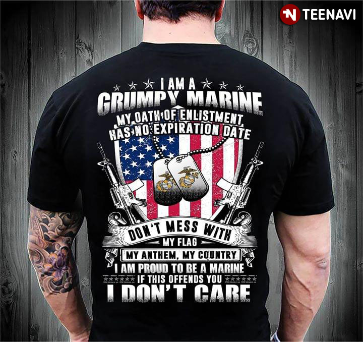 I Am A Grumpy Marine My Oath Of Enlistment Has No Expiration Date (New Version)