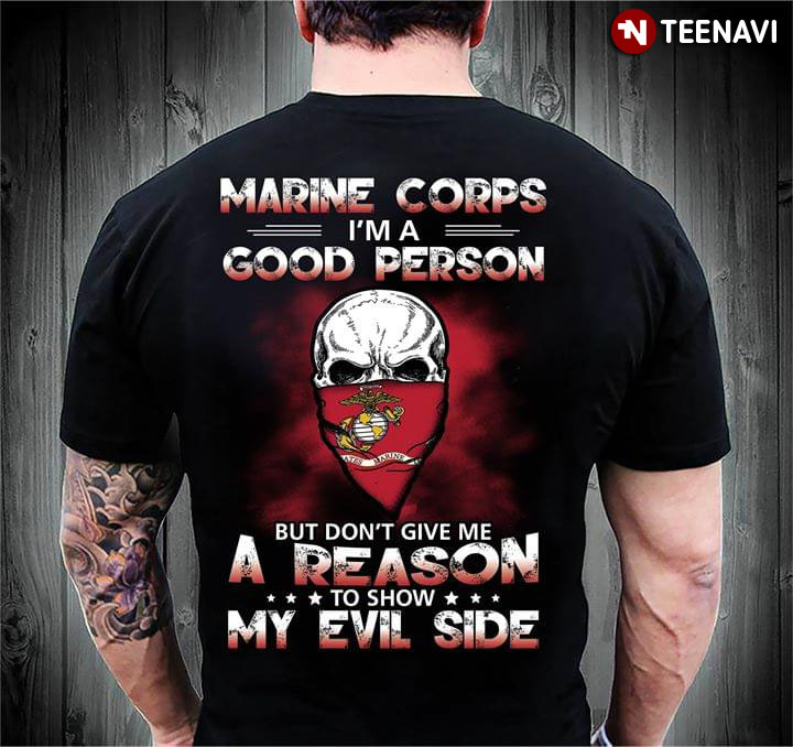 Marine Corps I'm A Good Person But Don't Give Me A Reason To Show My Evil Side