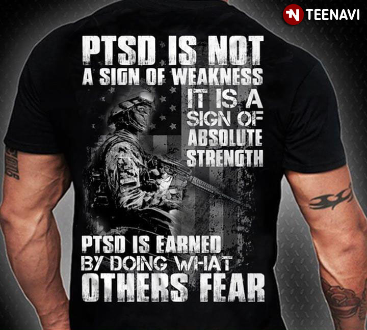 Veteran PTSD Is Not A Sign Of Weakness It Is A Sign Of Absolute Strength