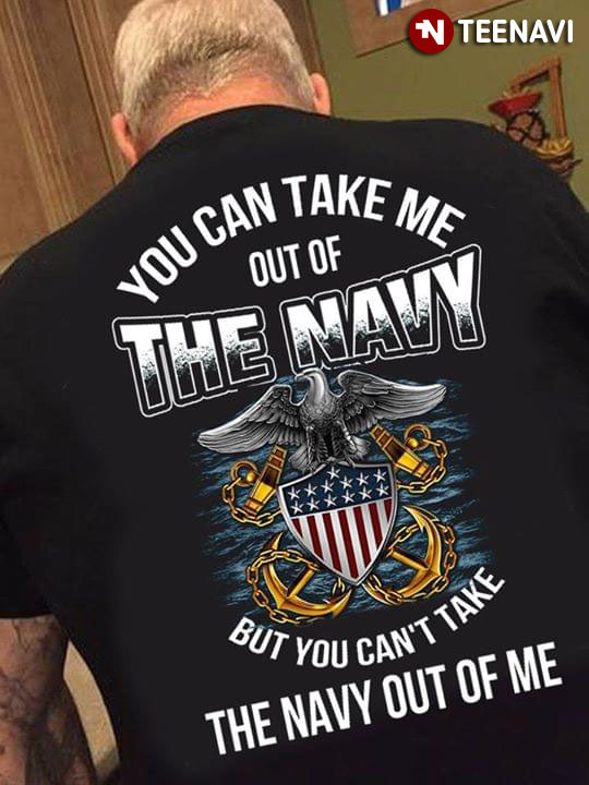 You Can Take Me Out Of The Navy But You Can't Take The Navy Out Of Me