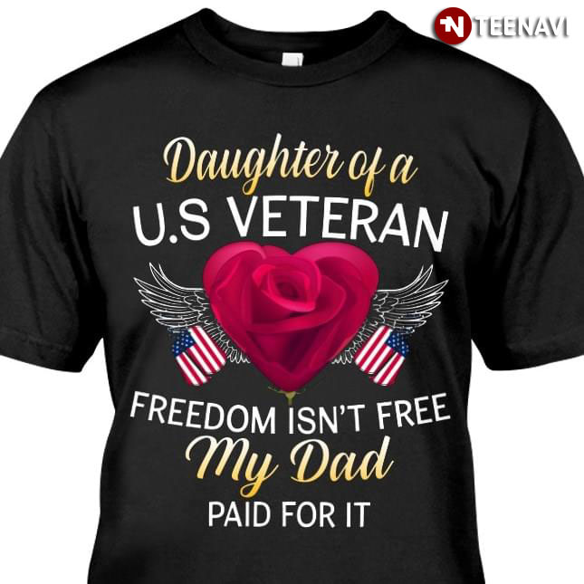 Daughter Of A U.S Veteran Freedom Isn't Free My Dad Paid For It
