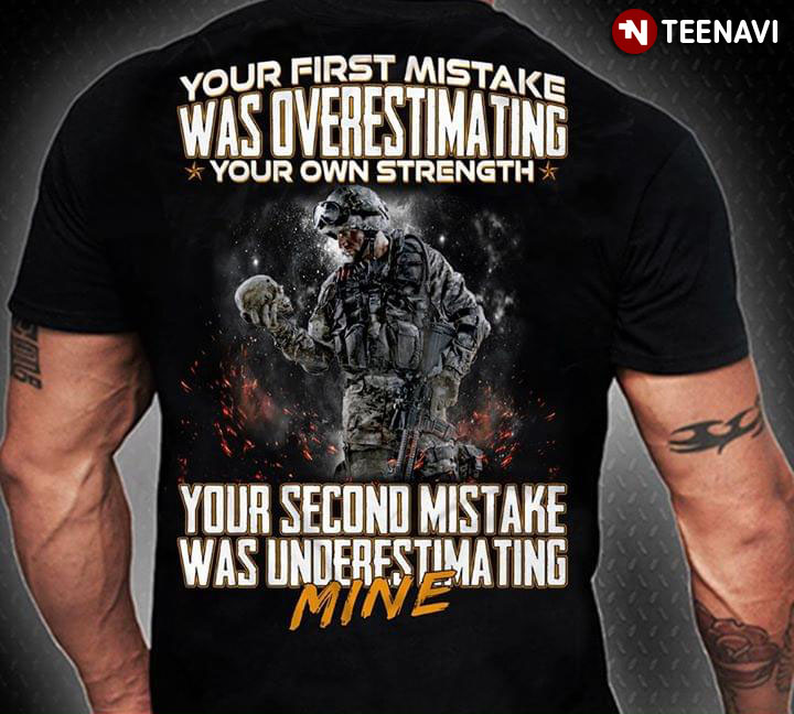 Your First Mistake Was Overestimating Your Own Strength Your Second Mistake Was Underestimating Mine Veteran