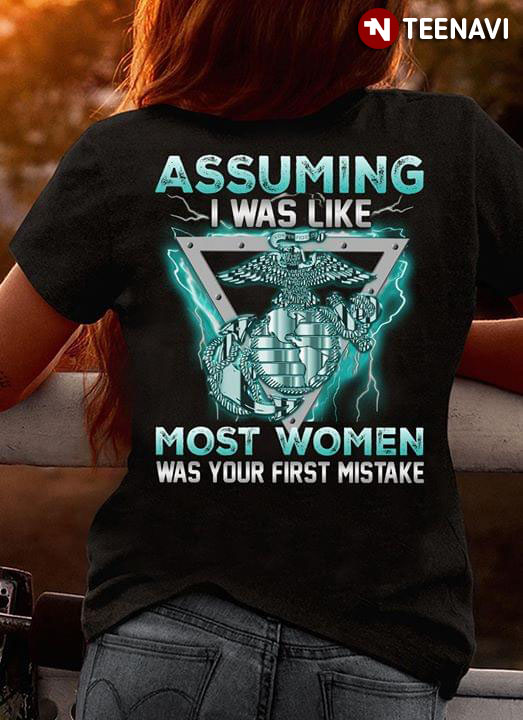 Assuming I Was Like Most Women Was Your First Mistake U.S. Marine Corps