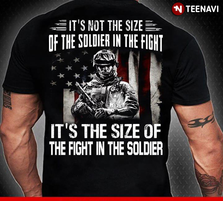 It's Not The Size Of The Soldier In The Fight It's The Size Of The Fight In The Soldier