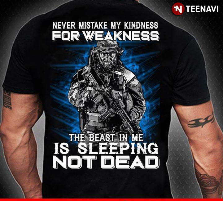 Never Mistake My Kindness The Beast In Me Is Sleeping Not Dead Veteran