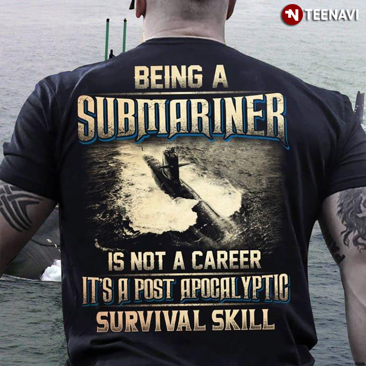 Being A Submariner Is Not A Career It's A Post Apocalyptic Survival Skill