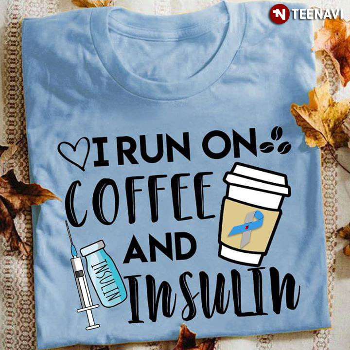 I Run On Coffee And Insulin Diabetes Awareness