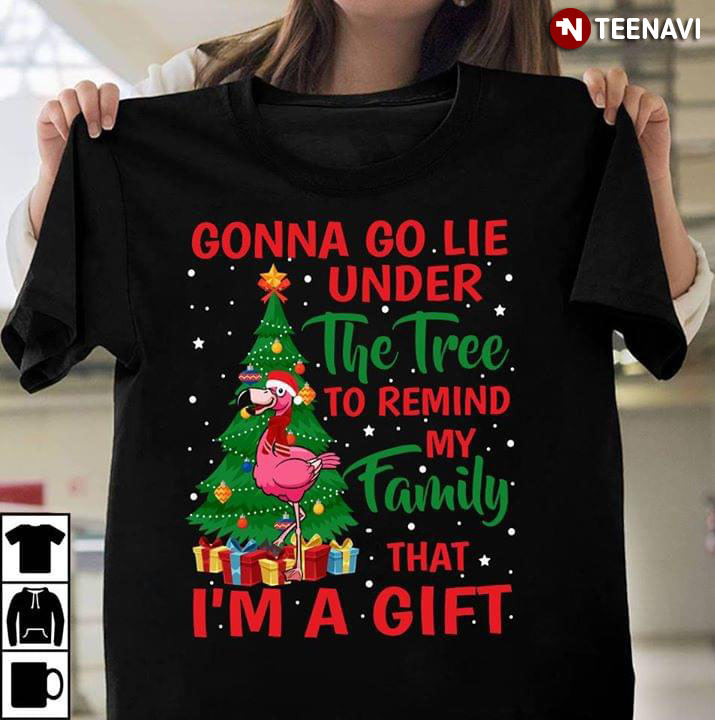 Gonna Go Line Under The Tree To Remind My Family That I'm A Gift Flamingo Christmas