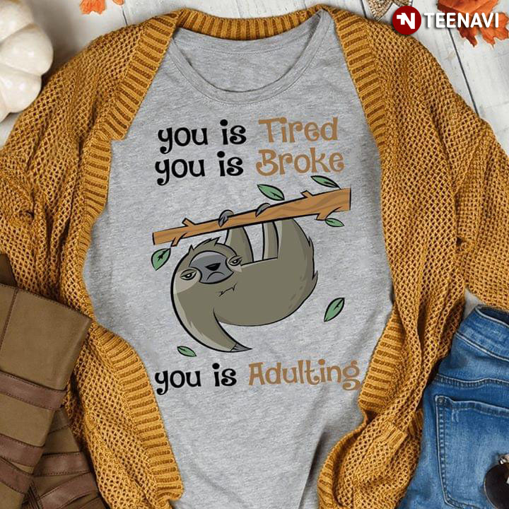 You Is Tired You Is Stroke You Is Adulting Sloth