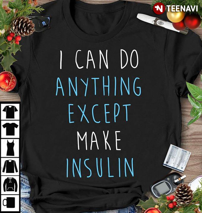 I Can Do Anything Except Make Insulin